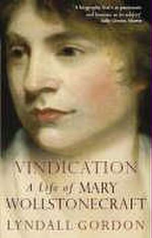 Vindication: A Life Of Mary Wollstonecraft de Lyndall Gordon