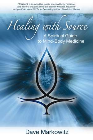 Healing with Source: A Spiritual Guide to Mind-Body Medicine de Dave Markowitz