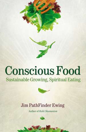 Conscious Food: Sustainable Growing, Spiritual Eating de Jim PathFinder Ewing