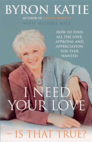 I Need Your Love - Is That True? de Byron Katie