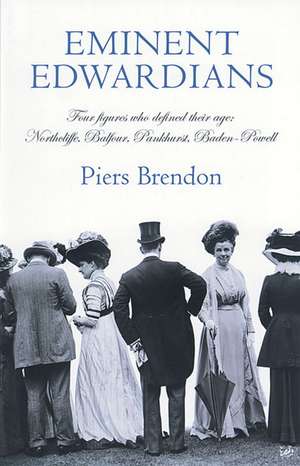 Eminent Edwardians: Northcliffe, Balfour, Pankhurst, Baden-Powell de Piers Brendon