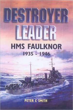 Destroyer Leader: HMS Faulknor 1935 - 1946 de Peter Smith