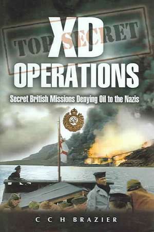 XD Operations: Secret British Missions Denying Oil to the Nazis de Clifford Brazier