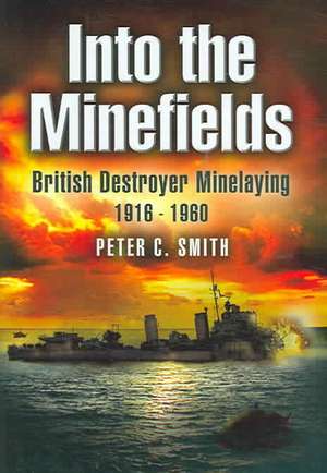 Into the Minefields: British Destroyer Minelaying 1916-1960 de Peter Smith