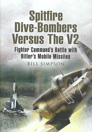 Spitfire Dive-Bombers Versus the V2 de Bill Simpson