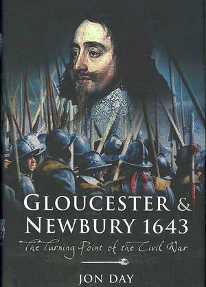 Gloucester and Newbury 1643: The Turning Point of the Civil War de Jon Day