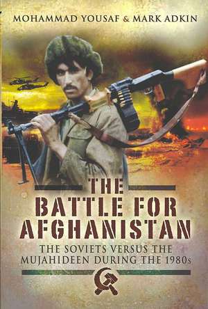 Battle for Afghanistan: The Soviets Versus the Mujahideen During the 1980s de MOHAMMAD YOUSAF