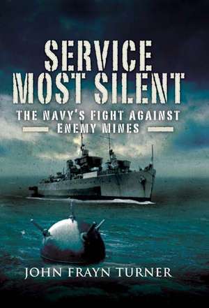 Service Most Silent: The Navy S Fight Against Enemy Mines de John Frayn Turner