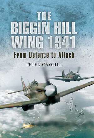 The Biggin Hill Wing - 1941: From Defence to Attack de Peter Caygill