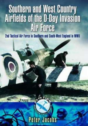 Southern and West Country Airfields of the D-Day Invasion de Peter Jacobs