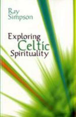 Simpson, R: Exploring Celtic Spirituality de Ray Simpson