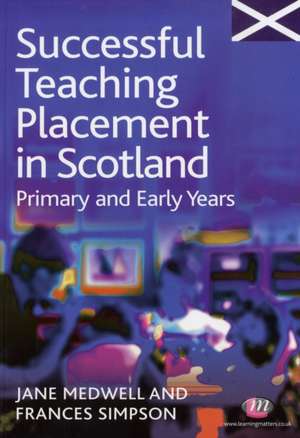 Successful Teaching Placement in Scotland Primary and Early Years de Jane A Medwell