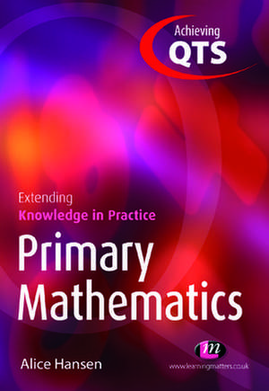 Primary Mathematics: Extending Knowledge in Practice de Alice Hansen