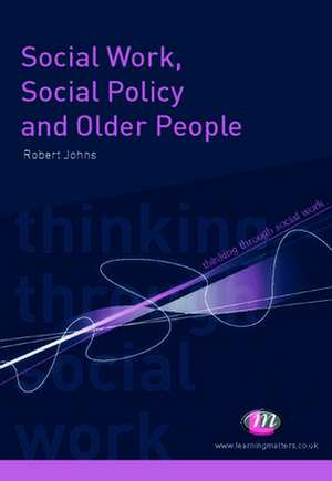 Social Work, Social Policy and Older People de Robert Johns