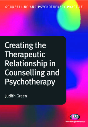 Creating the Therapeutic Relationship in Counselling and Psychotherapy de Judith A. Green