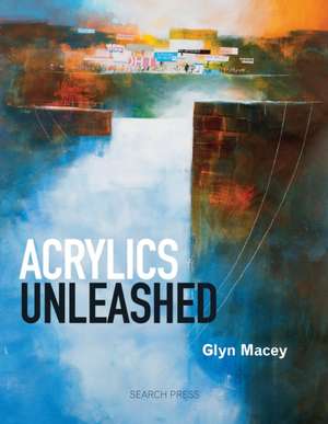 Acrylics Unleashed de GLYN MACEY