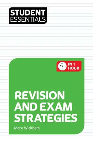 Student Essentials: Revision and Exam Strategies de Mary Wickham