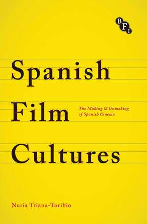 Spanish Film Cultures: The Making and Unmaking of Spanish Cinema de Núria Triana-Toribio