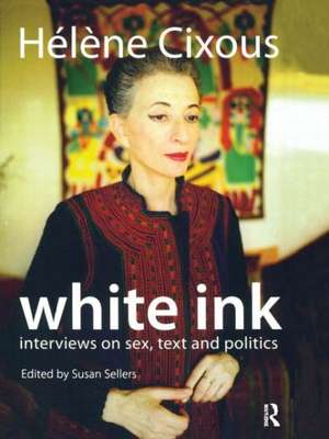 White Ink: Interviews on Sex, Text and Politics de Helene Cixous