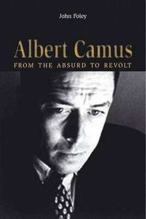 Albert Camus: From the Absurd to Revolt de John Foley