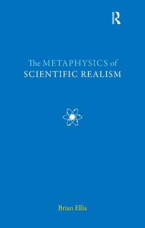 The Metaphysics of Scientific Realism de Brian Ellis