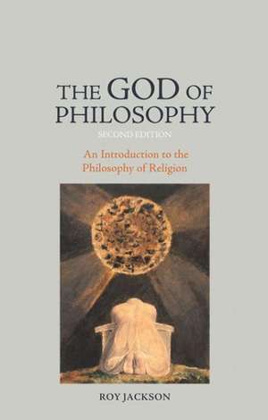 The God of Philosophy: An Introduction to Philosophy of Religion de Roy Jackson