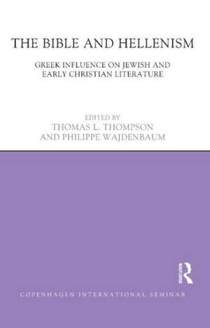 The Bible and Hellenism: Greek Influence on Jewish and Early Christian Literature de Thomas Thompson