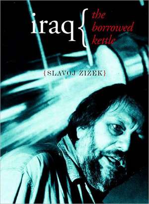 Iraq: The Borrowed Kettle de Slavoj Zizek