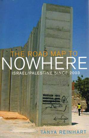 The Road Map to Nowhere: Israel/Palestine Since 2003 de Tanya Reinhart