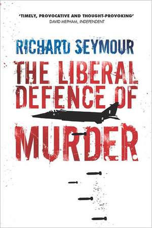 The Liberal Defence of Murder de Richard Seymour