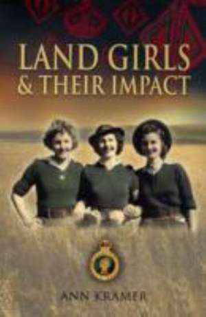 Landgirls and Their Impact de Ann Kramer