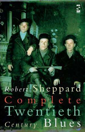 Complete Twentieth Century Blues de Robert Sheppard