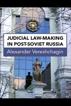 Judicial Law-Making in Post-Soviet Russia de Alexander Vereshchagin