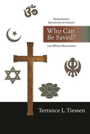 Who can be saved? – Reassessing Salvation In Christ And World Religions de Terrance L Tiessen