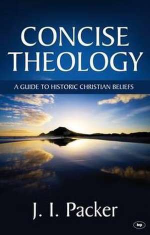 Concise Theology – A Guide To Historic Christian Beliefs de J. I. Packer