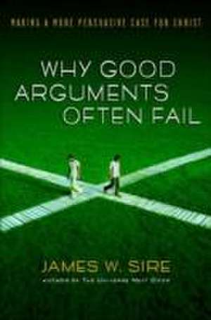 Why good arguments often fail – Making A More Persuasive Case For Christ de James W. Sire