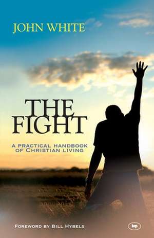 The Fight – A Practical Handbook Of Christian Living de John White