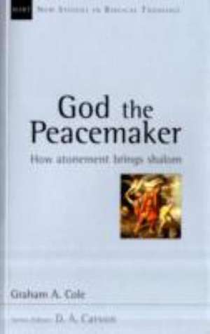 God the Peacemaker – How Atonement Brings Shalom de Graham A Cole