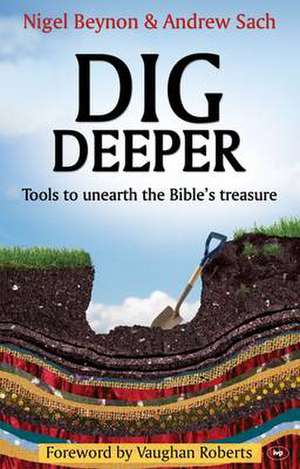 Dig Deeper – Tools To Unearth The Bible`s Treasure de Nigel Beynon