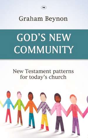 God`s New Community – New Testament Patterns For Today`s Church de Graham Beynon