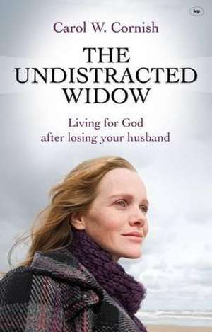 The Undistracted Widow – Living For God After Losing Your Husband de Carol W Cornish