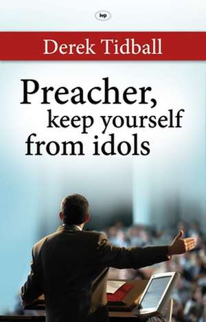 Preacher, Keep Yourself from Idols de Derek Tidball