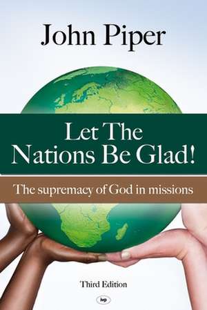 Let the Nations be Glad – The Supremacy Of God In Missions de John Piper