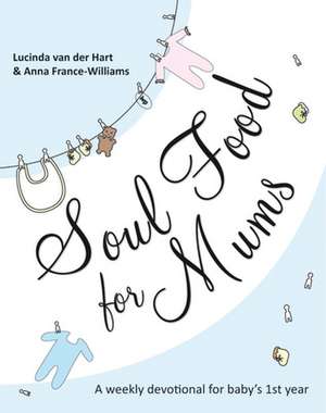 Soul Food for Mums – An Ideal Devotional For Baby`S 1St Year de Lucinda Van Der France–williams