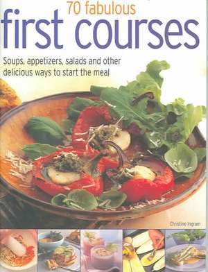 70 Fabulous First Courses: Simple and delicious ways to start the meal de Christine Ingram