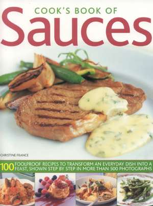 Cook's Book of Sauces: 100 Foolproof Recipes to Transform an Everyday Dish Into a Feast, Shown Step by Step in More Than 500 Photographs de Christine France