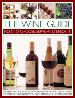 The Wine Guide: How to Choose, Serve and Enjoy it : An Expert Introduction - From Grape Varieties and Classic Wines to Tasting Techniques de Stuart Walton