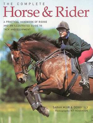 The Complete Horse & Rider: A Practical Handbook of Riding and an Illustrated Guide to Tack and Equipment de Sarah Muir