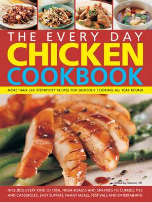 The Every Day Chicken Cookbook: More Than 365 Step-By-Step Recipes for Delicious Cooking All Year Round de Simona Hill