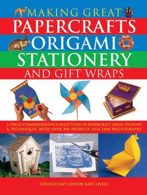 Making Great Papercrafts, Origami, Stationery and Gift Wraps de Kate Lively